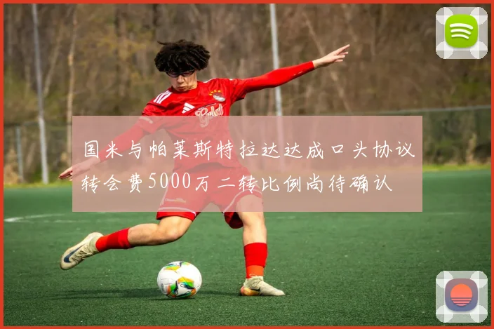 国米与帕莱斯特拉达达成口头协议转会费5000万二转比例尚待确认