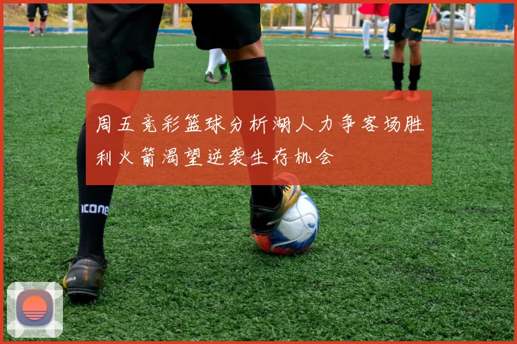 周五竞彩篮球分析湖人力争客场胜利火箭渴望逆袭生存机会
