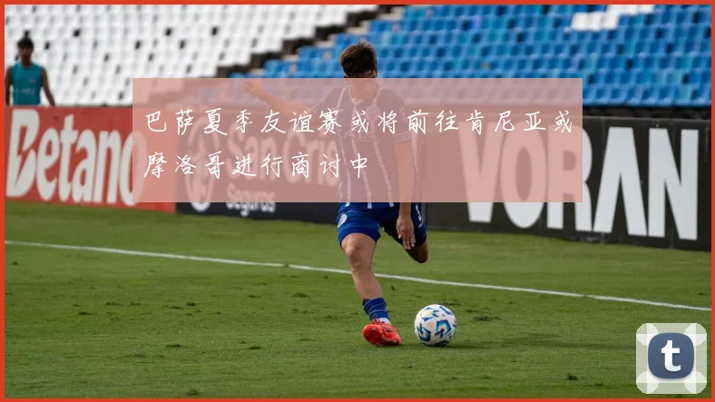 巴萨夏季友谊赛或将前往肯尼亚或摩洛哥进行商讨中